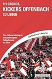 111 Gründe, Kickers Offenbach zu lieben: Eine Liebeserklärung an den großartigsten Fußballverein der Welt